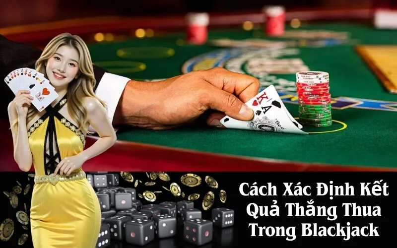 Cách Xác Định Kết Quả Thắng Thua Trong Blackjack