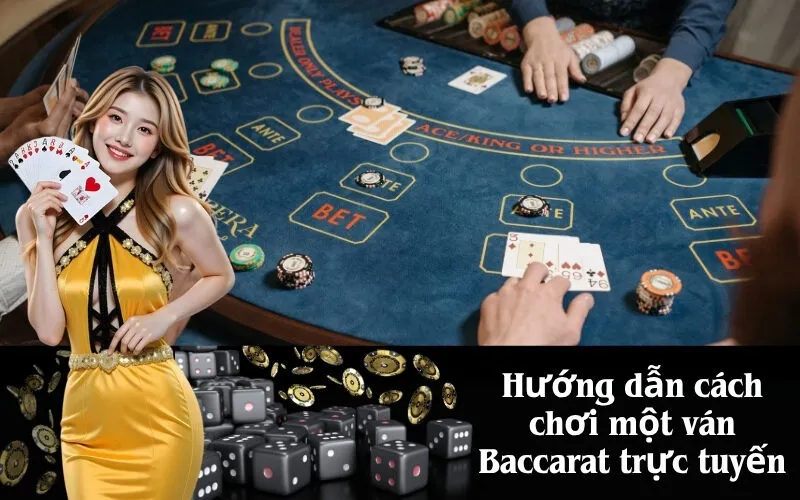 Hướng dẫn cách chơi một ván Baccarat trực tuyến