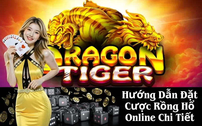 Hướng Dẫn Đặt Cược Rồng Hổ Online Chi Tiết