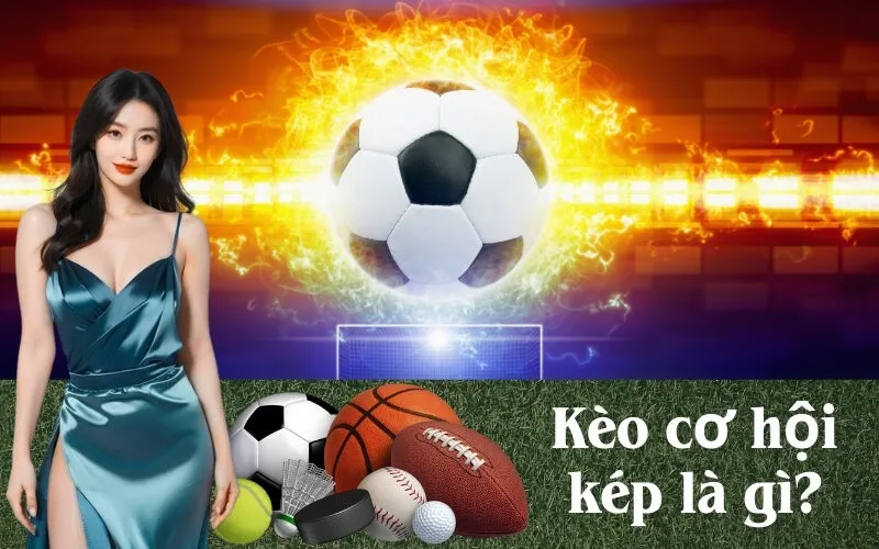 Kèo cơ hội kép là gì