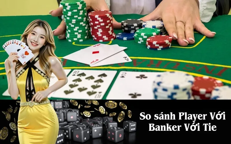 So sánh Player Với Banker Với Tie