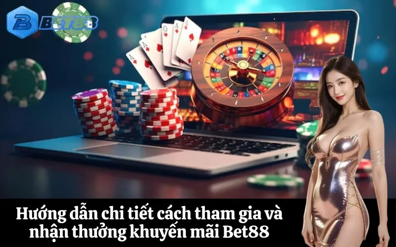 Hướng dẫn chi tiết cách tham gia và nhận thưởng khuyến mãi Bet88